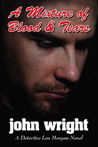 Read A Mixture of Blood and Tears: A Detective Len Morgan Novel - John Wright | ePub