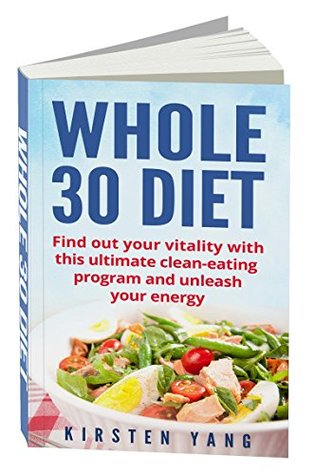 Full Download Whole 30 Diet: Find out your vitality with this ultimate clean-eating program and unleash your energy (whole 30 cookbook) - Kirsten Yang file in ePub
