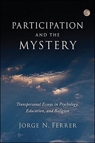 Full Download Participation and the Mystery: Transpersonal Essays in Psychology, Education, and Religion - Jorge N. Ferrer | PDF