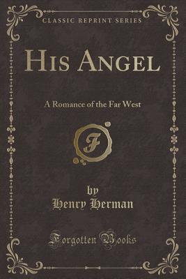 Download His Angel: A Romance of the Far West (Classic Reprint) - Henry Herman | ePub