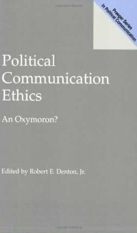 Read Political Communication Ethics: An Oxymoron? (Praeger Series in Political Communication (Paperback)) - Robert E. Denton Jr. file in PDF