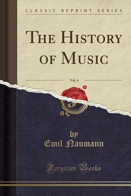 Full Download The History of Music, Vol. 4 (Classic Reprint) - Emil Naumann file in PDF