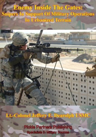 Full Download Enemy Inside The Gates: Snipers In Support Of Military Operations In Urbanized Terrain - Lt.-Colonel Jeffery E. Dearolph USMC file in PDF