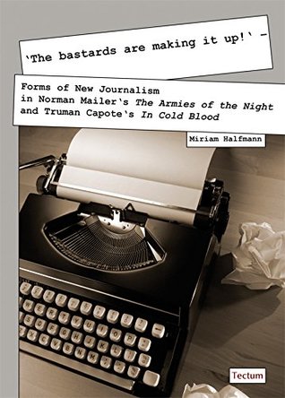Read The bastards are making it up!: Forms of New Journalism in Norman Mailer's The Armies of the Night and Truman Capote's In Cold Blood - Miriam Halfmann file in PDF