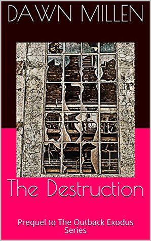 Download The Destruction: Prequel to The Outback Exodus Series - Dawn Millen | PDF