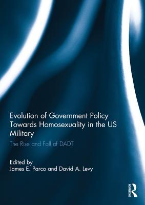 Download Evolution of Government Policy Towards Homosexuality in the Us Military: The Rise and Fall of Dadt - James E. Parco file in PDF