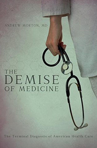 Full Download The Demise of Medicine: The Terminal Diagnosis of American Health Care - Andrew Morton file in ePub