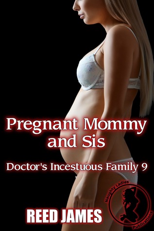 Read Online Pregnant Mommy and Sis (Doctor's Incestuous Family 9) - Reed James file in ePub
