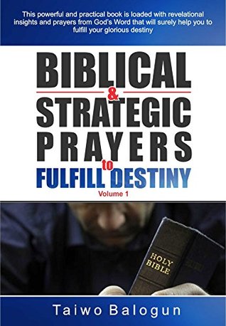 Full Download BIBLICAL AND STRATEGIC PRAYERS TO FULFILL DESTINY (Prayer Series Book 1) - Taiwo Balogun file in PDF