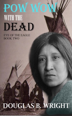 Read Pow Wow with the Dead: Eye of the Eagle - Book Two - Douglas B. Wright file in ePub