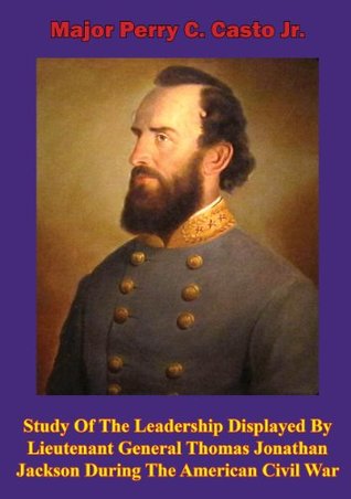 Download Study Of The Leadership Displayed By Lieutenant General Thomas Jonathan Jackson During The American Civil War - Perry C. Casto Jr. file in ePub