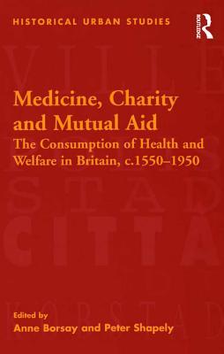Download Medicine, Charity and Mutual Aid: The Consumption of Health and Welfare in Britain, C.1550-1950 - Peter Shapely | ePub