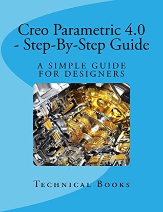 Full Download Creo Parametric 4.0 - Step-By-Step Guide: A simple guide for Designers - Technical Books file in PDF