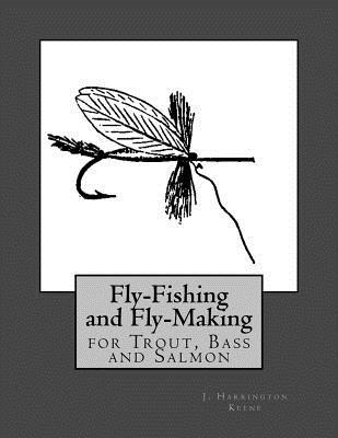Read Online Fly Fishing and Fly Making for Trout, Bass and Salmon - J Harrington Keene file in PDF