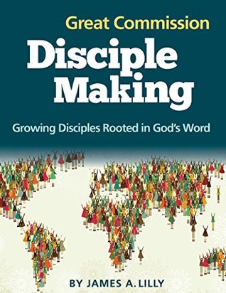 Read Great Commission Disciple Making: Growing Disciples Rooted in God's Word - James A. Lilly file in ePub
