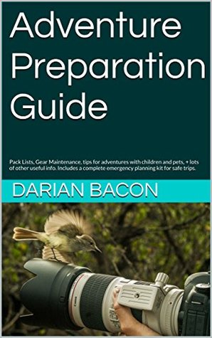 Read Adventure Preparation Guide: Pack Lists, Gear Maintenance, First Aid Kit Contents, a complete Emergency Planning kit to keep your crew safe, and lots of  with children and pets. (7winds Book 1) - Darian Bacon file in PDF
