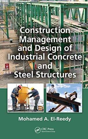 Download Construction Management and Design of Industrial Concrete and Steel Structures - Mohamed A. El-Reedy file in PDF