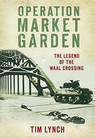 Read Operation Market Garden: The Legend of the Waal Crossing - Tim Lynch file in PDF