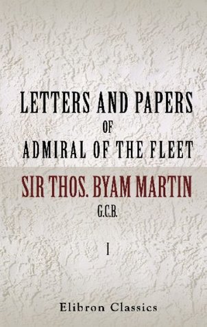 Read Letters and Papers of Admiral of the Fleet Sir Thos. Byam Martin, G.C.B: Volume 1 - Thomas Byam Martin | PDF