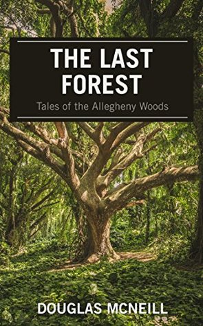 Read The Last Forest: Tales of the Allegheny Woods - G. D. Douglas McNeill file in ePub