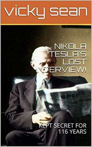 Read NIKOLA TESLA'S LOST INTERVIEW! : KEPT SECRET FOR 116 YEARS - vicky sean | PDF