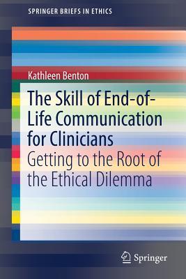 Read The Skill of End-Of-Life Communication for Clinicians: Getting to the Root of the Ethical Dilemma - Kathleen Benton | PDF
