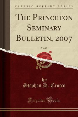 Read Online The Princeton Seminary Bulletin, 2007, Vol. 28 (Classic Reprint) - Stephen D Crocco file in ePub
