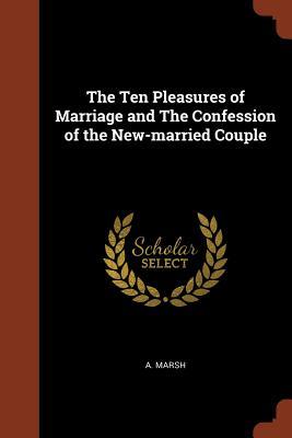 Full Download The Ten Pleasures of Marriage and the Confession of the New-Married Couple - A. Marsh | PDF