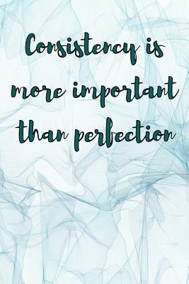 Read Consistency Is More Important Than Perfection: Blank Lined 6x9 Journal Notebook - Beautiful Inspirational and Motivational Gift -  | ePub
