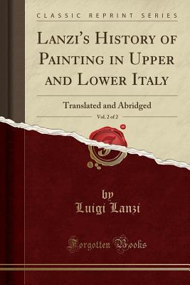 Download Lanzi's History of Painting in Upper and Lower Italy, Vol. 2 of 2: Translated and Abridged (Classic Reprint) - Luigi Antonio Lanzi file in ePub