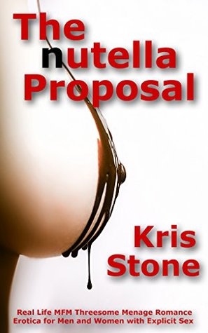 Read The Nutella Proposal: Real Life MFM Threesome Menage Romance Erotica for Men and Women with Explicit Sex - Kristopher Stone file in ePub