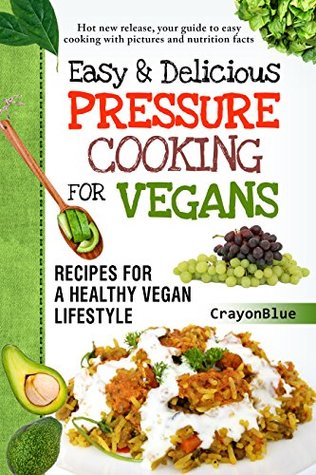 Full Download Easy and Delicious Pressure Cooking for Vegans: Recipes for a Healthy Vegan Lifestyle - Pavel Krinitskiy | PDF