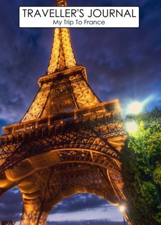 Read Online Travel Journal: My Trip To France: The perfect travel companion for every trip you take! -  | ePub