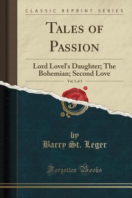 Download Tales of Passion, Vol. 1 of 3: Lord Lovel's Daughter; The Bohemian; Second Love (Classic Reprint) - Barry St Leger file in ePub