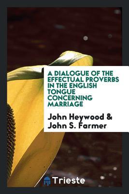 Read A Dialogue of the Effectual Proverbs in the English Tongue Concerning Marriage - John Heywood file in ePub