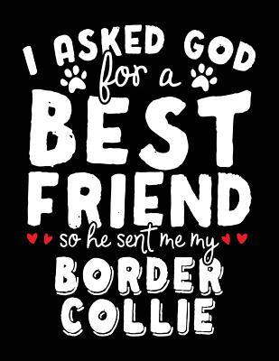 Full Download I Asked God for a Best Friend So He Sent Me My Border Collie: Back to School Composition Notebook, 8.5 X 11 Large, 120 Pages College Ruled (College Ruled Diary) -  file in PDF