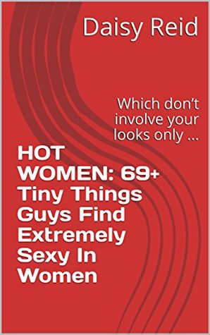 Download HOT WOMEN: 69  Tiny Things Guys Find Extremely Sexy In Women: Which don't involve your looks only - Daisy Reid file in ePub