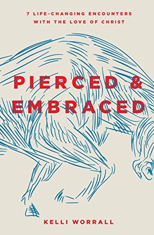 Read Pierced & Embraced: 7 Life-Changing Encounters with the Love of Christ - Kelli Worrall | ePub