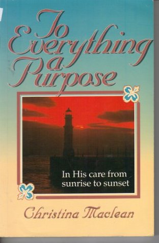 Read To Everything a Purpose: In His Care from Sunrise to Sunset - Christina MacLean | PDF