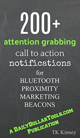 Full Download Attention grabbing call to action notifications for Bluetooth Proximity Marketing Beacons 2018 Updated Edition: A TKKinney.com Publication - TK Kinney | ePub