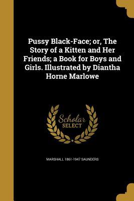 Full Download Pussy Black-Face; Or, the Story of a Kitten and Her Friends; A Book for Boys and Girls. Illustrated by Diantha Horne Marlowe - Marshall Saunders file in ePub