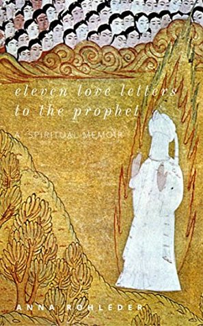 Full Download Eleven Love Letters to the Prophet: A memoir of Sufism - Anna Rohleder file in ePub