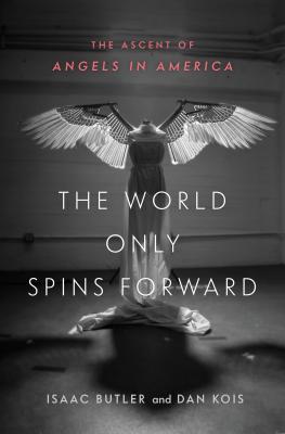 Full Download The World Only Spins Forward: The Ascent of Angels in America - Isaac Butler file in ePub