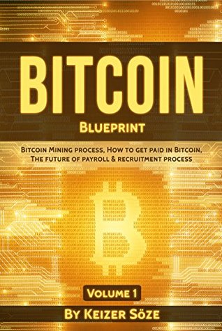 Read Bitcoin Blueprint: Bitcoin book for beginners: Bitcoin blueprint, Bitcoin technology, Bitcoin beginners guide (Bitcoin mining process, How to get paid  future of Payroll & Recruitment process 1) - Keizer Söze | ePub