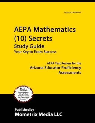 Read Online AEPA Mathematics (10) Secrets Study Guide: AEPA Test Review for the Arizona Educator Proficiency Assessments - AEPA Exam Secrets Test Prep Team | ePub