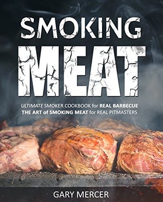 Download Smoking Meat: Ultimate Smoker Cookbook for Real Barbecue, The Art of Smoking Meat for Real Pitmasters - Gary Mercer | ePub