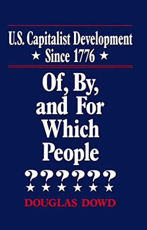 Read Online US Capitalist Development Since 1776: Of, by and for Which People?: Of, by and for Which People? - Douglas Dowd | PDF