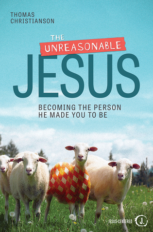 Download The Unreasonable Jesus: Becoming the Person He Made You to Be - Thomas Christianson file in PDF