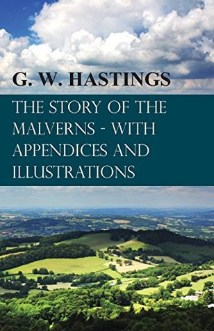 Read Online The Story of the Malverns - With Appendices and Illustrations - G. W. Hastings file in PDF