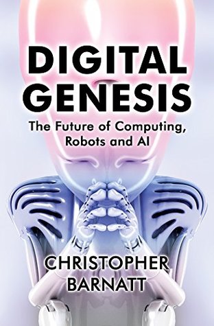 Read Digital Genesis: The Future of Computing, Robots and AI - Christopher Barnatt file in ePub